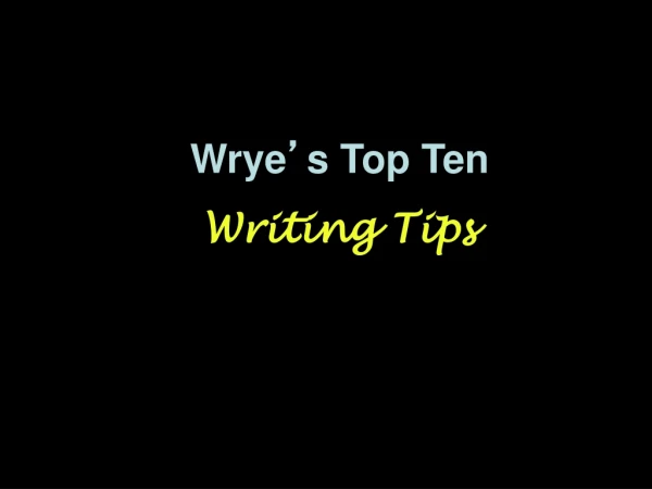 Wrye ’ s Top Ten Writing Tips