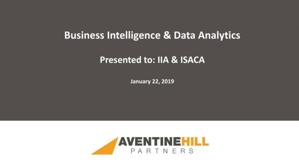 Business Intelligence &amp; Data Analytics Presented to: IIA &amp; ISACA January  22,  2019