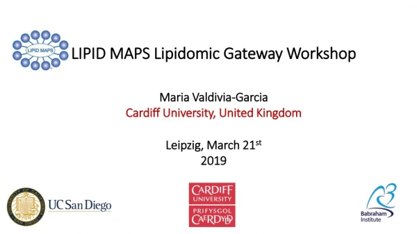 LIPID MAPS Lipidomic Gateway Workshop Maria Valdivia-Garcia Cardiff University, United Kingdom