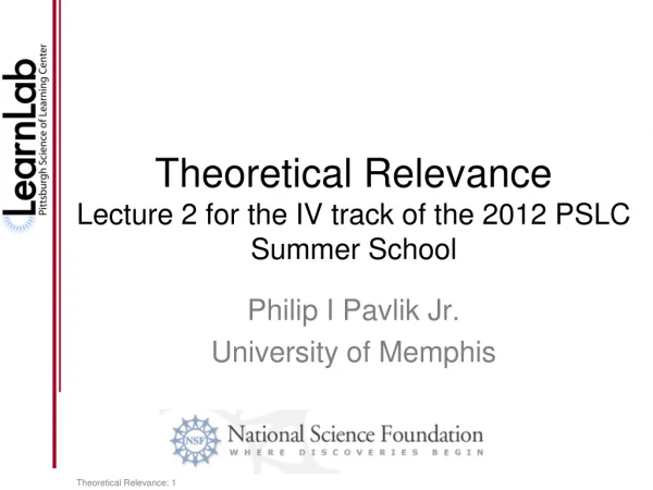 Theoretical Relevance Lecture 2 for the IV track of the 2012 PSLC Summer School