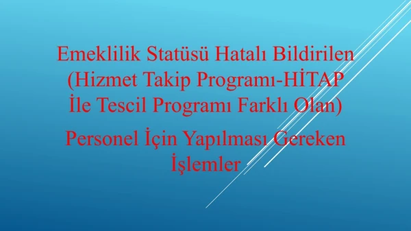 Emeklilik Statüsü Hatalı Bildirilen (Hizmet Takip Programı-HİTAP İle Tescil Programı Farklı Olan)