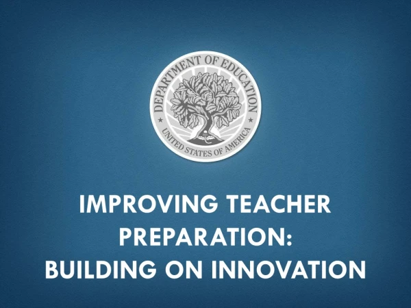Improving teacher preparation: Building on innovation