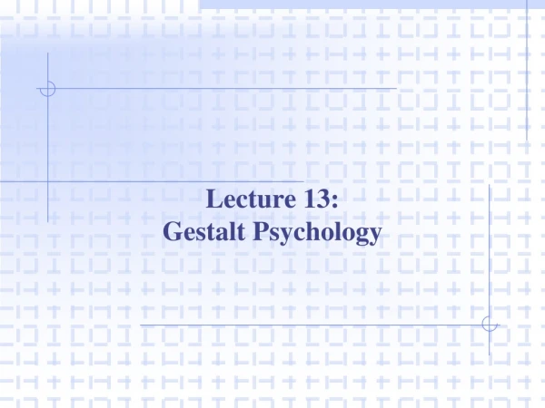 Lecture 13: Gestalt Psychology