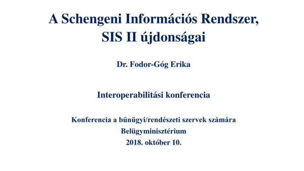 A Schengeni Információs Rendszer,  SIS II újdonságai Dr. Fodor-Góg Erika