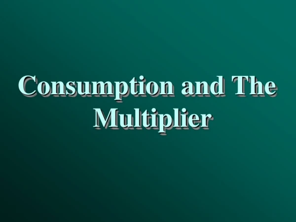 Consumption and The Multiplier