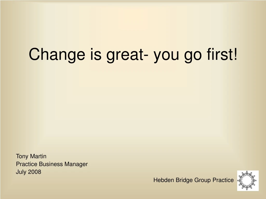 change is great you go first