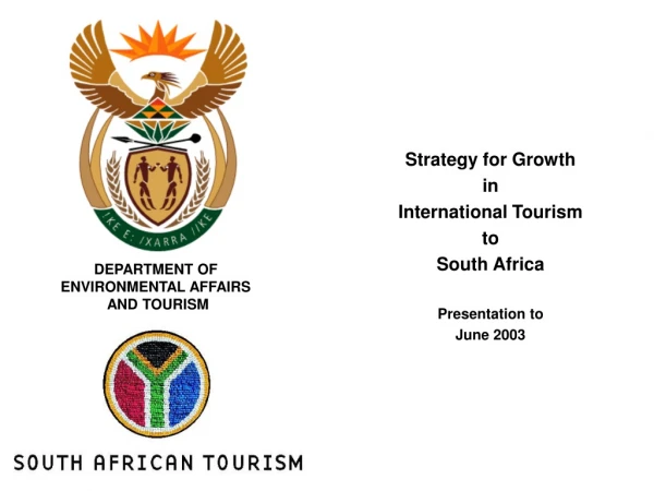 Strategy for Growth  in  International Tourism  to  South Africa Presentation to   June 2003