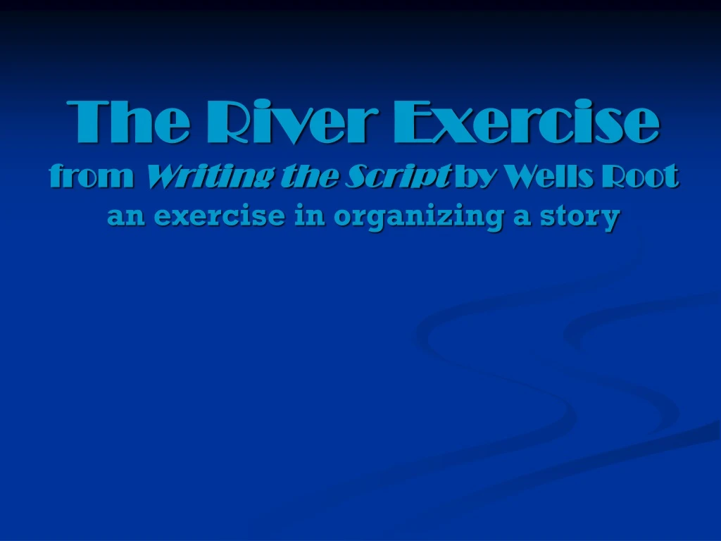 the river exercise from writing the script by wells root an exercise in organizing a story