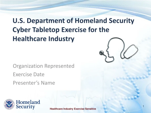 U.S. Department of Homeland Security  Cyber Tabletop Exercise for the Healthcare Industry