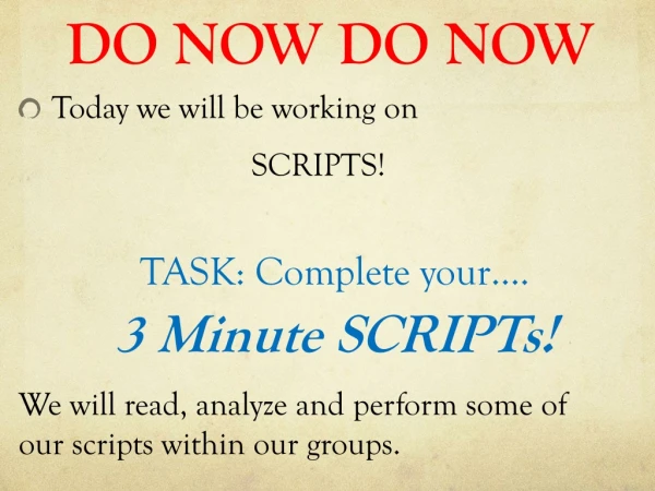 Today we will be working on  SCRIPTS! TASK: Complete your….  3  Minute SCRIPTs!