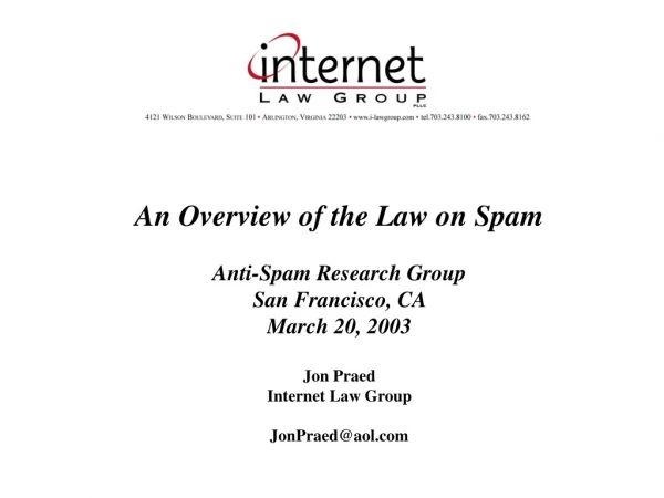 An Overview of the Law on Spam Anti-Spam Research Group San Francisco, CA  March 20, 2003