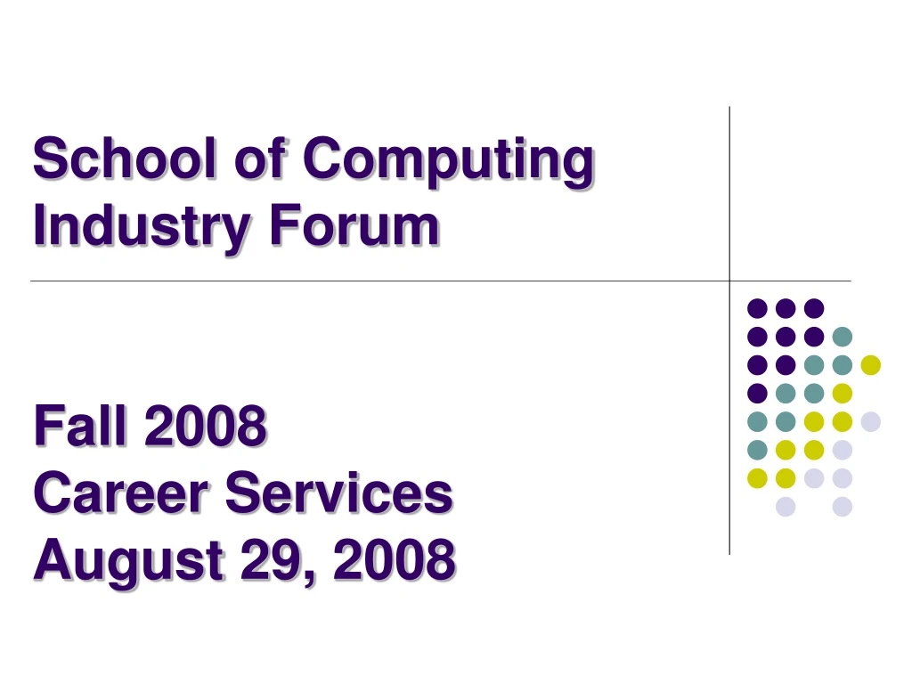 school of computing industry forum fall 2008 career services august 29 2008