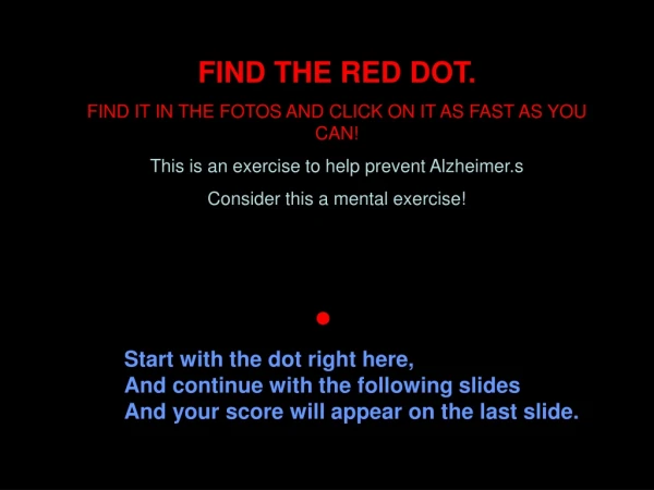 FIND THE RED DOT. FIND IT IN THE FOTOS AND CLICK ON IT AS FAST AS YOU CAN!