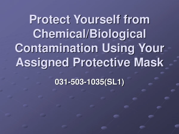 Protect Yourself from Chemical/Biological Contamination Using Your Assigned Protective Mask