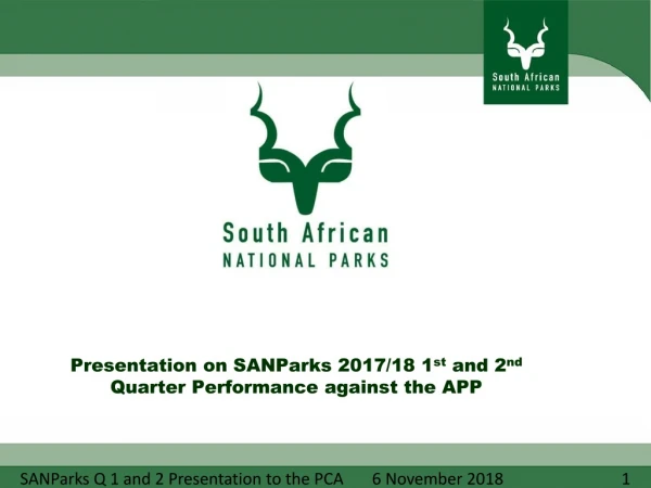 Presentation on SANParks 2017/18 1 st  and 2 nd  Quarter Performance against the APP