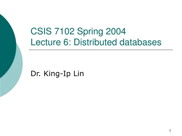 CSIS 7102 Spring 2004 Lecture 6: Distributed databases