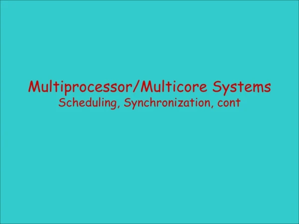 Multiprocessor/Multicore Systems Scheduling, Synchronization, cont