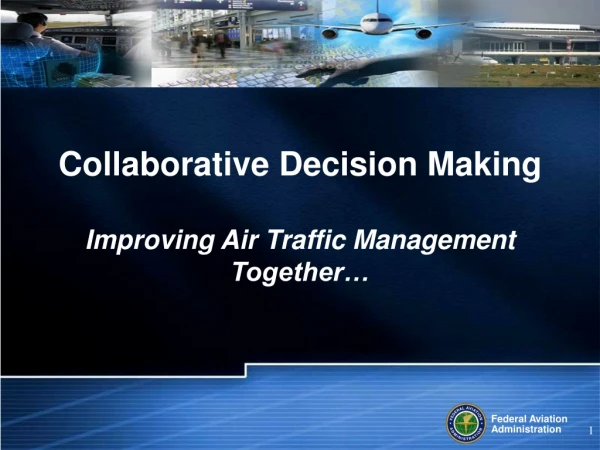 Collaborative Decision Making Improving Air Traffic Management  Together…