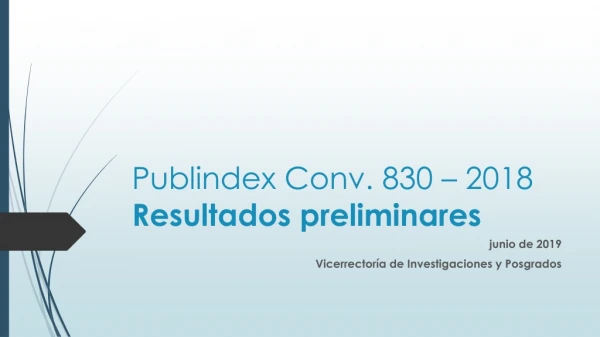 Publindex Conv . 830 – 2018  Resultados  preliminares