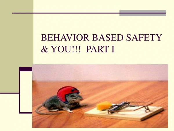 BEHAVIOR BASED SAFETY &amp; YOU!!!  PART I