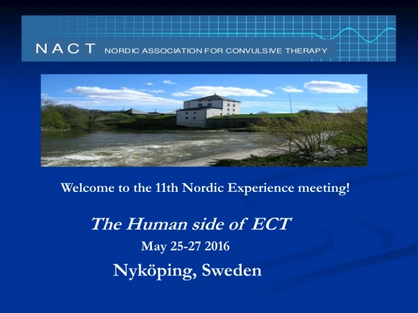 Welcome to the 1 1 th Nordic Experience meeting! The Human side of ECT