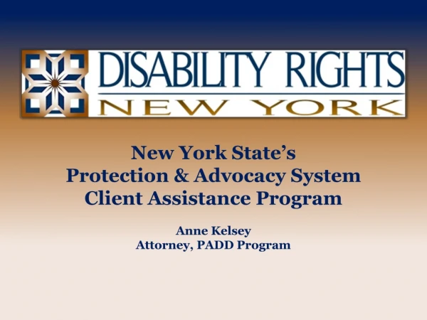 New York State’s Protection &amp; Advocacy System  Client Assistance Program Anne Kelsey