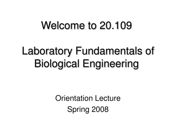 Welcome to 20.109 Laboratory Fundamentals of Biological Engineering