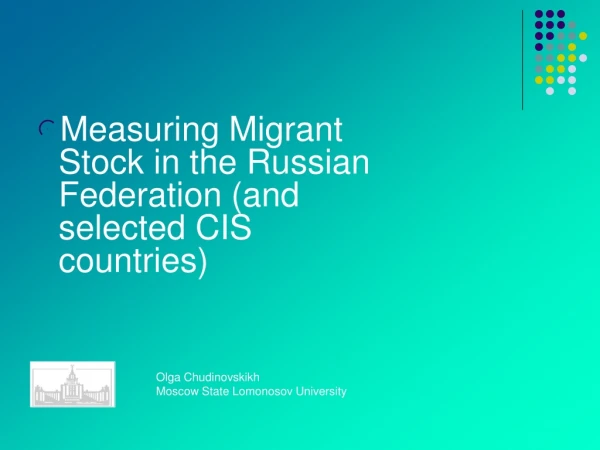 Measuring Migrant Stock in the Russian Federation (and selected CIS countries)