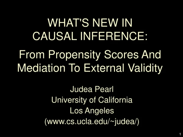 WHAT'S NEW IN  CAUSAL INFERENCE: From Propensity Scores And Mediation To External Validity