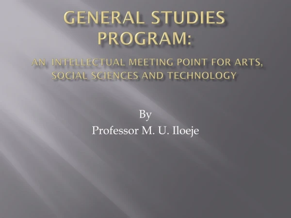 GENERAL STUDIES PROGRAM:  AN INTELLECTUAL MEETING POINT FOR ARTS, SOCIAL SCIENCES AND TECHNOLOGY