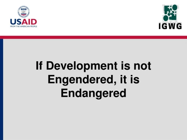 If Development is not Engendered, it is Endangered