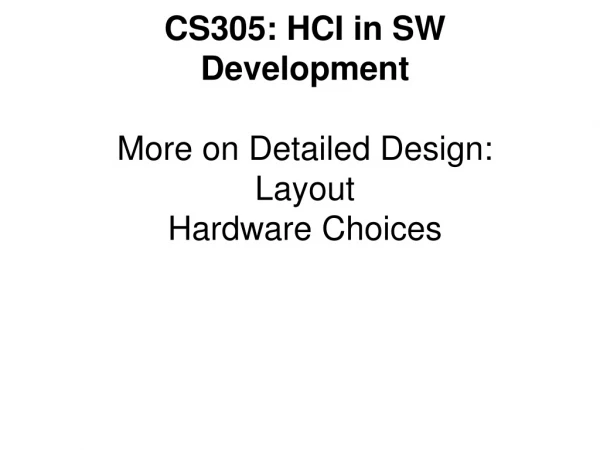 CS305: HCI in SW Development More on Detailed Design: Layout Hardware Choices