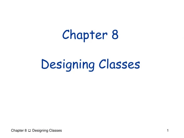 Chapter 8 Designing Classes
