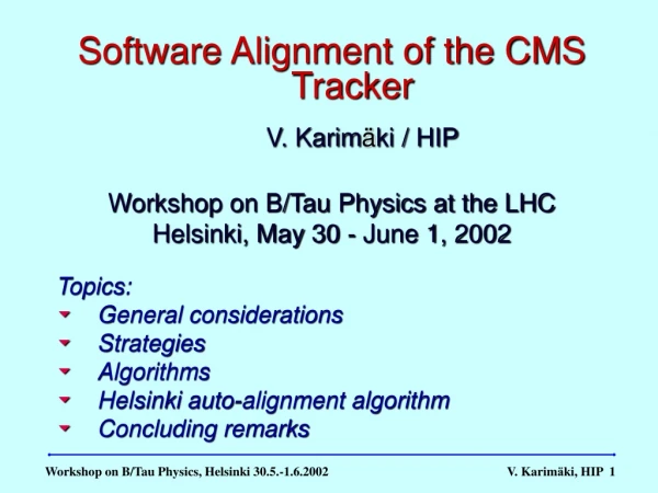 Software Alignment of the CMS Tracker  V. Karim ä ki / HIP Workshop on B/Tau Physics at the LHC