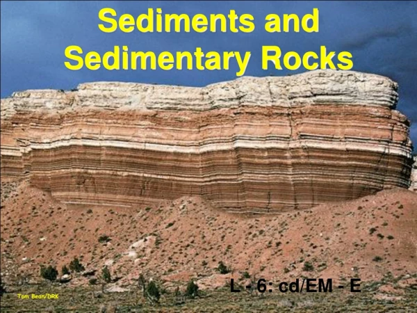 Sediments and  Sedimentary Rocks