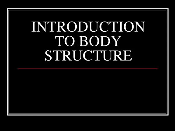 INTRODUCTION TO BODY STRUCTURE