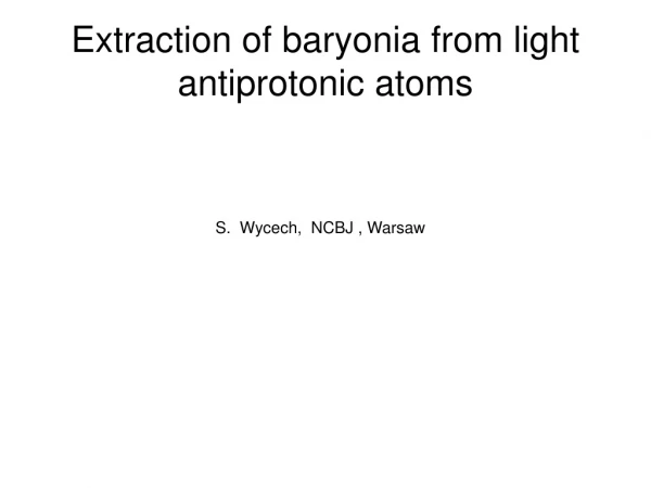 Extraction of baryonia from light antiprotonic atoms