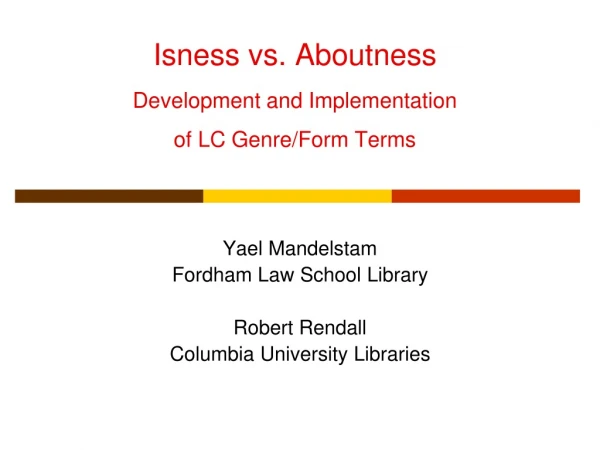 Isness vs. Aboutness Development and Implementation  of LC Genre/Form Terms