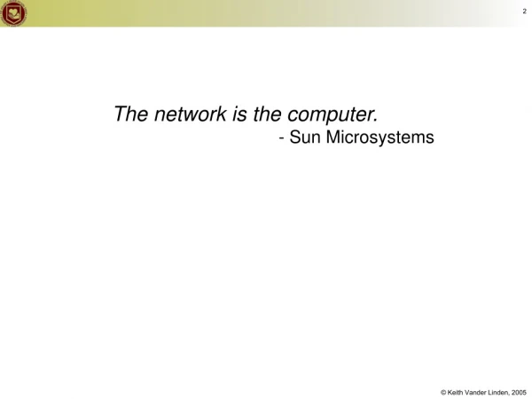 The network is the computer. 	- Sun Microsystems