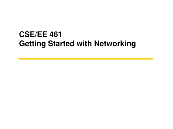 CSE/EE 461  Getting Started with Networking