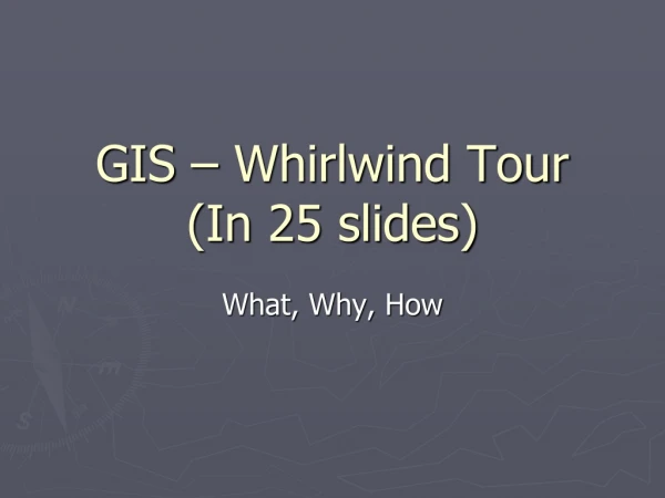 GIS – Whirlwind Tour (In 25 slides)