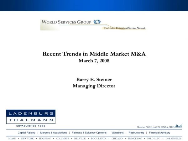 Recent Trends in Middle Market M&amp;A March 7, 2008 Barry E. Steiner Managing Director