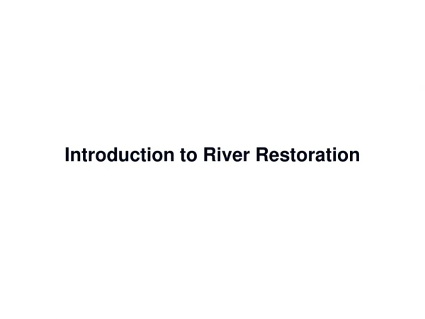 Introduction to River Restoration