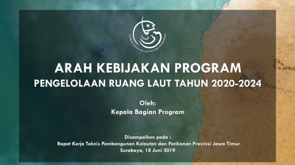 ARAH KEBIJAKAN PROGRAM  PENGELOLAAN RUANG LAUT TAHUN 2020-2024 Oleh: Kepala Bagian Program