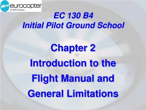 EC 130 B4 Initial Pilot Ground School Chapter 2 Introduction to the Flight Manual and