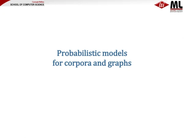 Probabilistic models  for corpora and graphs