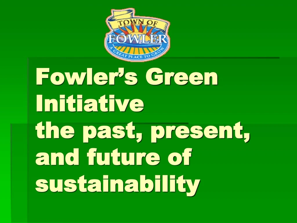 fowler s green initiative the past present and future of sustainability
