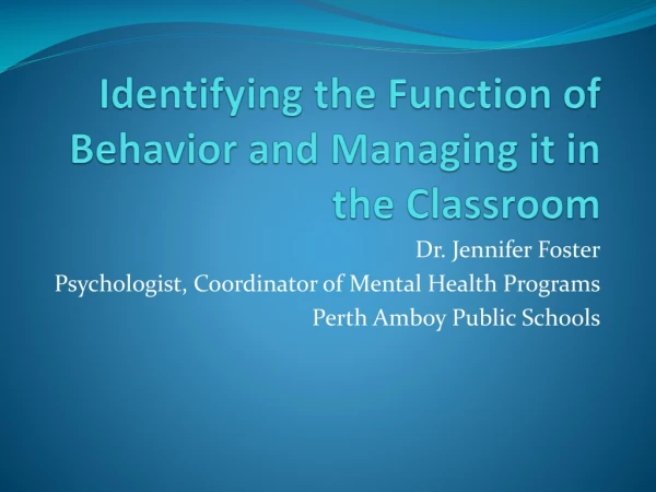 Identifying the  F unction of Behavior and Managing it in the Classroom
