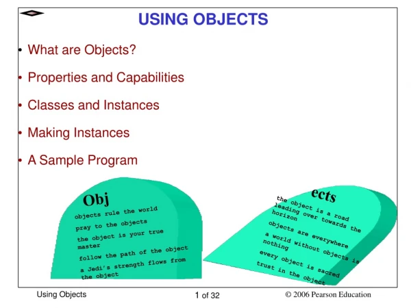 USING OBJECTS What are Objects? Properties and Capabilities Classes and Instances Making Instances
