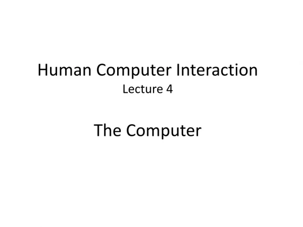 Human Computer Interaction Lecture 4 The Computer